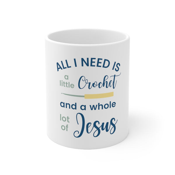 Christian Crochet Mug 11oz: All I Need is a Little Crochet and a Whole Lot of Jesus